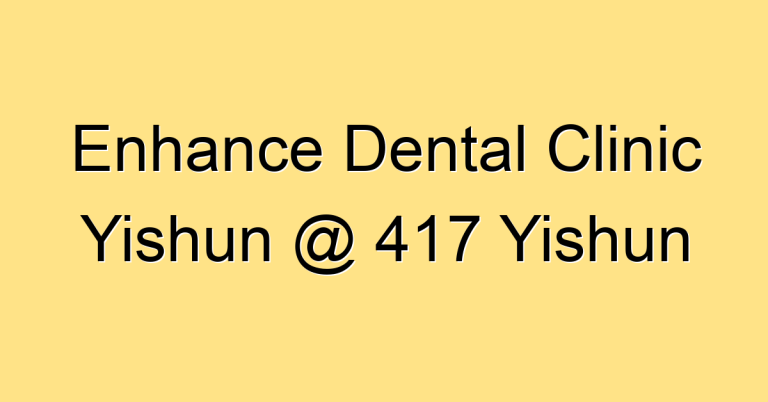 Enhance Dental Clinic Yishun @ 417 Yishun
