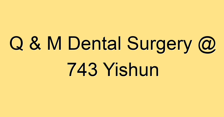 Q & M Dental Surgery @ 743 Yishun