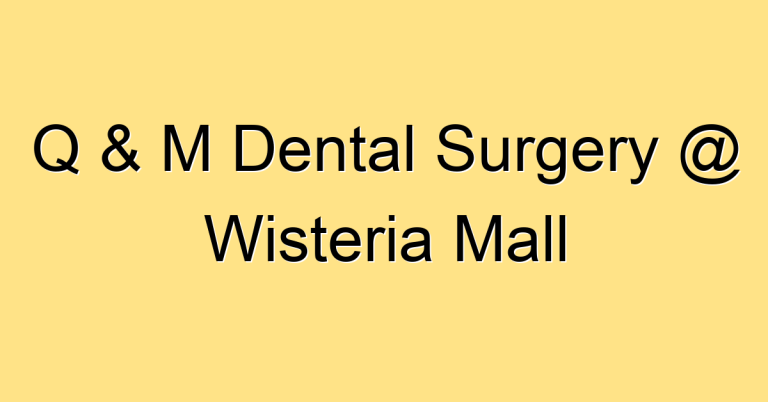 Q & M Dental Surgery @ Wisteria Mall